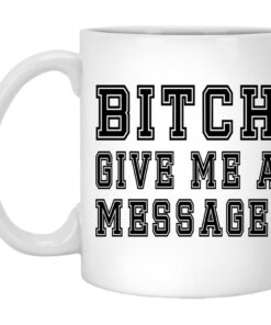Bitch Give Me A Message Mugs 1