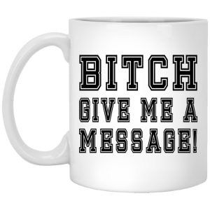 Bitch Give Me A Message Mugs 1