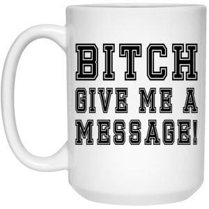 Bitch Give Me A Message Mugs 3