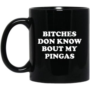 Bitches Don’t Know Bout My Pingas Mugs