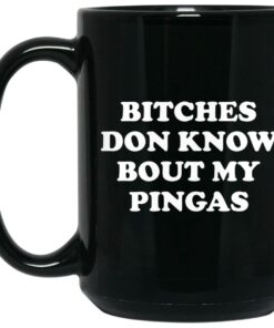 Bitches Don't Know Bout My Pingas Mugs 1 Bitches Dont Know Bout My Pingas Mugs 2
