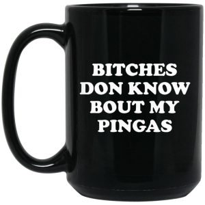 Bitches Don’t Know Bout My Pingas Mugs