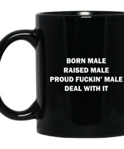 Born Male Raised Male Proud Fuckin Male Deal With It Mugs 1