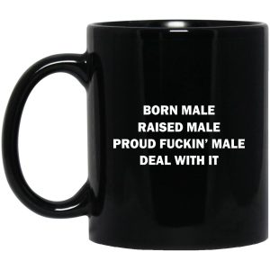 Born Male Raised Male Proud Fuckin Male Deal With It Mugs 1