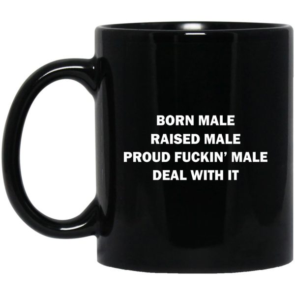 Born Male Raised Male Proud Fuckin’ Male Deal With It Mugs