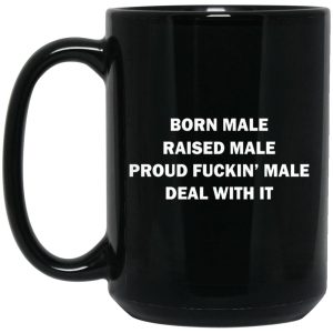 Born Male Raised Male Proud Fuckin’ Male Deal With It Mugs