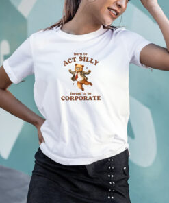 Born To Act Silly Forced To Be Corporate Bear T Shirt 1