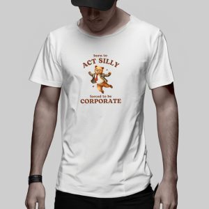 Born To Act Silly Forced To Be Corporate Bear T Shirt 2