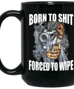 Born To Shit Forced To Wipe Mugs 1 Born To Shit Forced To Wipe Mugs 2