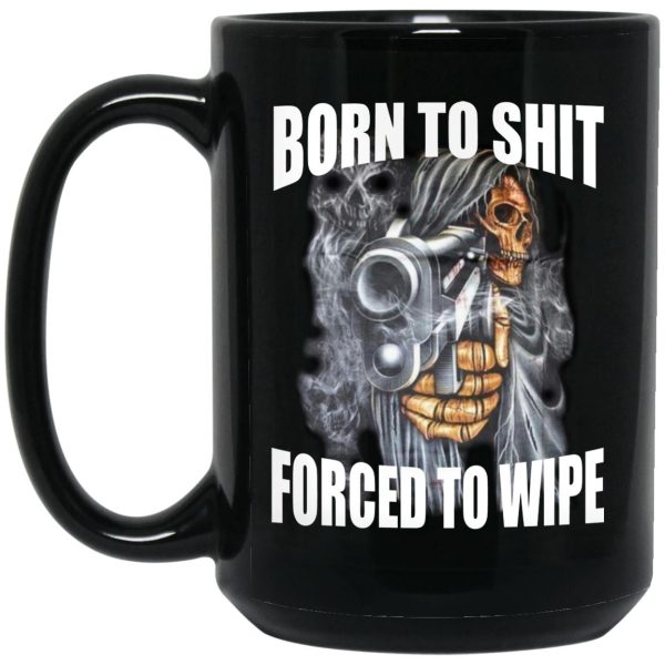 Born To Shit Forced To Wipe Mugs