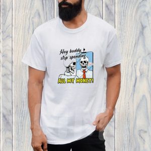 Boss Dog Hey Buddy Stop Spend All My Money Let’s Go Shopping Bro T-Shirt