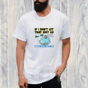 Boss Dog If You Don't Let That Shit Go Then My Inner Peace Gets Ibs T Shirt 1