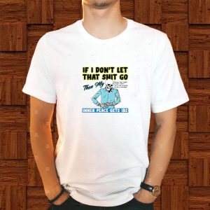 Boss Dog If You Don’t Let That Shit Go Then My Inner Peace Gets Ibs T-Shirt