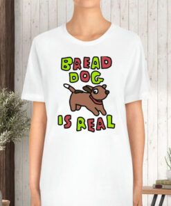 Bread Dog Is Real T Shirt 2
