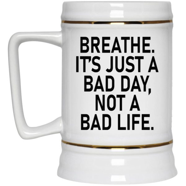 Breathe It’s Just A Bad Day Not A Bad Life Mugs