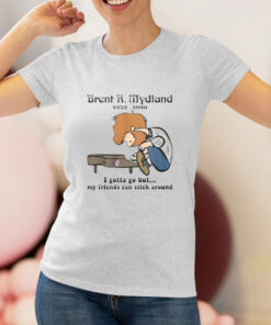 Brent R Mydland 1952 1990 I Gotta Go But My Friends Can Stick Around T Shirt 1