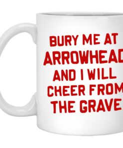 Bury Me At Arrowhead And I Will Cheer From The Grave Mugs 1