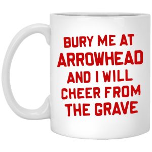 Bury Me At Arrowhead And I Will Cheer From The Grave Mugs 1