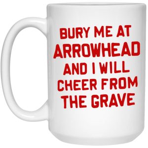 Bury Me At Arrowhead And I Will Cheer From The Grave Mugs 3