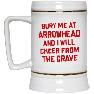 Bury Me At Arrowhead And I Will Cheer From The Grave Mugs 4