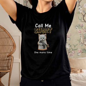 Call Me Short One More Time T Shirt 1