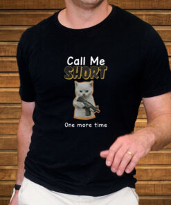 Call Me Short One More Time T-Shirt 1 Call Me Short One More Time T Shirt 2