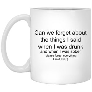 Can We Forget About The Things I Said When I Drunk Mugs