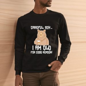 Careful Boy I Am Old For Good Reason T Shirt 2