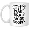 Coffee Make Brain Work Gooder Mug