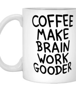 Coffee Make Brain Work Gooder Mug 1