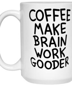 Coffee Make Brain Work Gooder Mug 2 Coffee Make Brain Work Gooder Mug 3