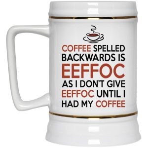 Coffee Spelled Backwards Is Eeffoc As I Dont Give Eeffoc Until I Had My Coffee Mugs 3