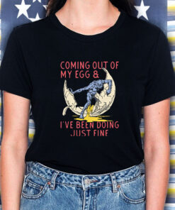 Coming Out Of My Egg And Ive Been Doing Justin Fine T Shirt 1