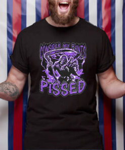 Consider My Pants Pissed T Shirt 1