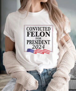 Convicted Felon For President 2024 T Shirt 1