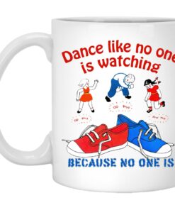 Dance Like No One Is Watching Because No One Is Mugs 1
