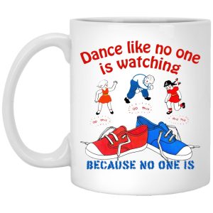 Dance Like No One Is Watching Because No One Is Mugs 1