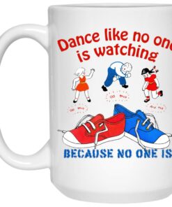 Dance Like No One Is Watching Because No One Is Mugs 2