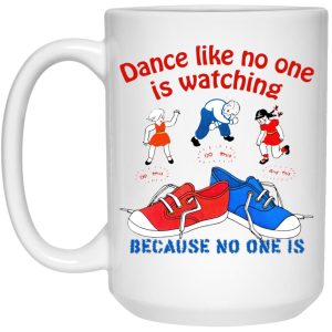 Dance Like No One Is Watching Because No One Is Mugs 2