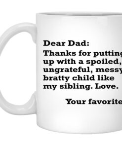 Dear Dad Thanks For Putting Up With A Spoiled Ungrateful Messy Bratty Child Mugs 1