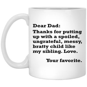 Dear Dad Thanks For Putting Up With A Spoiled Ungrateful Messy Bratty Child Mugs 1