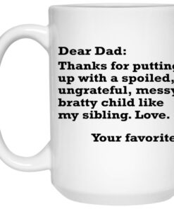 Dear Dad - Thanks For Putting Up With A Spoiled Ungrateful Messy Bratty Child Mugs 1 Dear Dad Thanks For Putting Up With A Spoiled Ungrateful Messy Bratty Child Mugs 2
