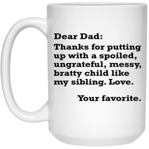 Dear Dad Thanks For Putting Up With A Spoiled Ungrateful Messy Bratty Child Mugs 2