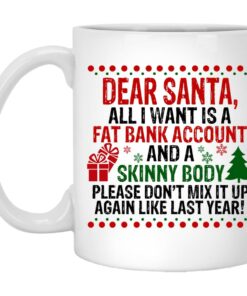 Dear Santa All I Want Is A Fat Bank Account And A Skinny Body Mugs 1