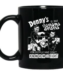 Denny's Is Just Waffle House For People Who Don't Know How To Fight Mugs 1