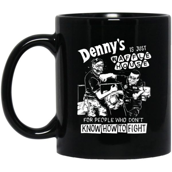 Denny’s Is Just Waffle House For People Who Don’t Know How To Fight Mugs