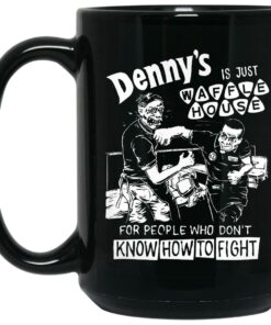 Denny’s Is Just Waffle House For People Who Don’t Know How To Fight Mugs 1 Denny's Is Just Waffle House For People Who Don't Know How To Fight Mugs 2