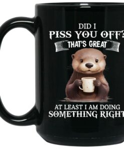 Did I Piss You Off Thats Great At Least I Am Doing Something Right Mug 2