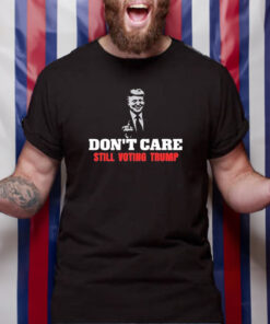 Don't Care Still Voting Trump T-Shirt 2 Don't Care Still Voting Trump T Shirt 1
