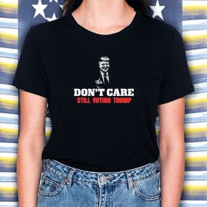 Don't Care Still Voting Trump T Shirt 2